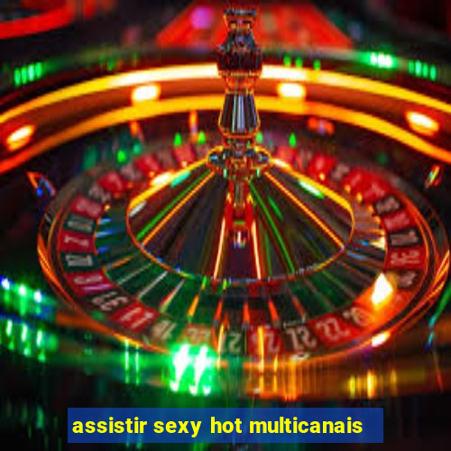 assistir sexy hot multicanais